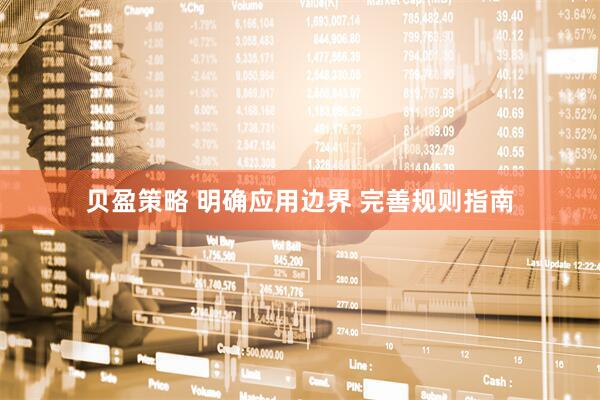 贝盈策略 明确应用边界 完善规则指南